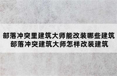 部落冲突里建筑大师能改装哪些建筑 部落冲突建筑大师怎样改装建筑